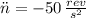 \ddot n = - 50\,\frac{rev}{s^{2}}