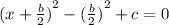 {(x +  \frac{b}{2} )}^{2}  -  {( \frac{b}{2} )}^{2}  + c = 0