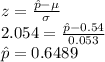 z=\frac{\hat p-\mu}{\sigma}\\2.054=\frac{\hat p-0.54}{0.053}\\\hat p=0.6489