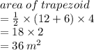 area \: of \: trapezoid \\  =  \frac{1}{2}  \times (12 + 6) \times 4 \\  = 18 \times 2 \\  = 36 \:  {m}^{2}