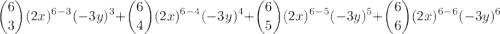 $\binom{6}{3}  (2x)^{6-3}(-3y)^3    +    \binom{6}{4}  (2x)^{6-4}(-3y)^4    +  \binom{6}{5}  (2x)^{6-5}(-3y)^5    +    \binom{6}{6}  (2x)^{6-6}(-3y)^6            $