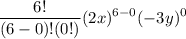 $\frac{6!}{(6-0)!(0!)}   (2x)^{6-0}(-3y)^0$