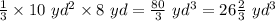 \frac{1}{3} \times 10 \ yd^2  \times 8 \ yd = \frac{80}{3} \ yd^3 = 26\frac{2}{3} \ yd^3