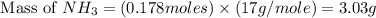 \text{ Mass of }NH_3=(0.178moles)\times (17g/mole)=3.03g