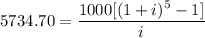 5734.70=\dfrac{1000[(1+i)^5-1]}{i}