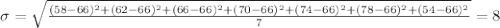 \sigma =\sqrt{\frac{(58-66)^2 +(62-66)^2 +(66-66)^2 +(70-66)^2 +(74-66)^2+ (78-66)^2 + (54-66)^2}{7}}= 8
