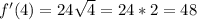 f'(4) = 24\sqrt{4}=24*2=48