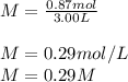 M=\frac{0.87mol}{3.00L}\\ \\M=0.29mol/L\\M=0.29M