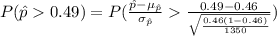 P(\hat p0.49)=P(\frac{\hat p-\mu_{\hat p}}{\sigma_{\hat p}}\frac{0.49-0.46}{\sqrt{\frac{0.46(1-0.46)}{1350}}})