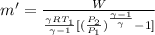 m' = \frac{W}{\frac{\gamma RT_{1}}{\gamma - 1}[(\frac{P_{2}}{P_{1}})^{\frac{\gamma - 1}{\gamma}}  - 1]}