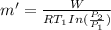 m' = \frac{W}{RT_{1}In(\frac{P_{2}}{P_{1}}) }