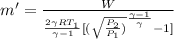 m' = \frac{W}{\frac{2\gamma RT_{1}}{\gamma - 1}[(\sqrt{\frac{P_{2}}{P_{1}})}^{\frac{\gamma - 1}{\gamma}} - 1]}
