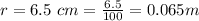 r = 6.5 \ cm = \frac{6.5}{100} = 0.065 m