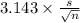 3.143 \times {\frac{s}{\sqrt{n} } }