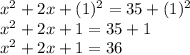 x^2+2x+(1)^2=35+(1)^2\\x^2+2x+1=35+1\\x^2+2x+1=36