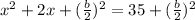 x^2+2x+(\frac{b}{2})^2 =35+(\frac{b}{2})^2
