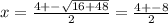 x = \frac{4 +- \sqrt{16 +48} }{2} = \frac{4+-8}{2}