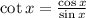 \cot x=\frac{\cos x}{\sin x}