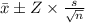 \bar{x} \pm Z \times \frac{s}{\sqrt{n}}