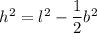 h^2=l^2-\dfrac{1}{2} b^2