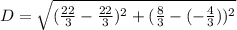 D=\sqrt{(\frac{22}{3}-\frac{22}{3})^2+(\frac{8}{3}-(-\frac{4}{3}))^2}