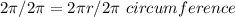 2\pi /2\pi  = 2\pi r/2\pi  \ circumference