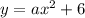 y = ax^2 + 6