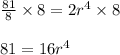 \frac{81}{8} \times 8 = 2r^4 \times 8\\\\81 = 16r^4\\\\