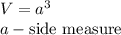 V=a^3\\a-\text {side measure}