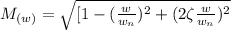M_{(w)}} = \sqrt{[1-(\frac{w}{w_n})^2 + ( 2\zeta \frac{w}{w_n})^2}
