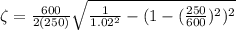 \zeta = \frac{600}{2(250)}\sqrt{\frac{1}{1.02^2}-(1-(\frac{250}{600})^2)^2}