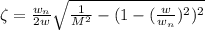 \zeta = \frac{w_n}{2w}\sqrt{\frac{1}{M^2}-(1-(\frac{w}{w_n})^2)^2}