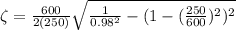 \zeta = \frac{600}{2(250)}\sqrt{\frac{1}{0.98^2}-(1-(\frac{250}{600})^2)^2}