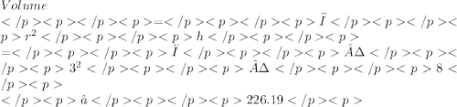 Volume \\ =π {r}^{2} h \\ =π· {3}^{2} ·8 \\ ≈226.19