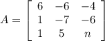 A = \left[\begin{array}{ccc}6&-6&-4\\1&-7&-6\\1&5&n\end{array}\right]