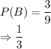 P(B) = \dfrac{3}{9}\\\Rightarrow \dfrac{1}{3}