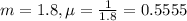 m = 1.8, \mu = \frac{1}{1.8} = 0.5555