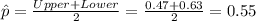 \hat p =\frac{Upper+Lower}{2}= \frac{0.47+0.63}{2}= 0.55