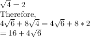\sqrt{4}=2\\$Therefore, \\4\sqrt{6}+8\sqrt{4}  =4\sqrt{6}+8*2\\  =16+4\sqrt{6}