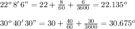 22^o\, 8' \,6" = 22 +\frac{8}{60} +\frac{6}{3600}=22.135^o\\ \\ 30^o\, 40' \,30" = 30 +\frac{40}{60} +\frac{30}{3600}=30.675^o