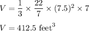 V=\dfrac{1}{3}\times \dfrac{22}{7}\times (7.5)^2\times 7\\\\V=412.5\ \text{feet}^3