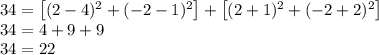 34=\left [ (2-4)^2+(-2-1)^2 \right ]+\left [ (2+1)^2+(-2+2)^2 \right ]\\34=4+9+9\\34=22