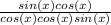 \frac{sin(x)cos(x)}{cos(x)cos(x)sin(x)}