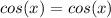 cos(x) = cos(x)