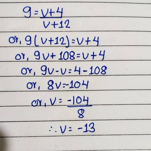 9 = v + 4/ v +12; solve for v