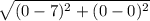 \sqrt{(0-7)^2+(0-0)^2}