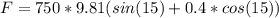 F=750*9.81(sin(15)+0.4*cos(15))