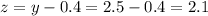 z = y - 0.4 = 2.5 - 0.4 = 2.1