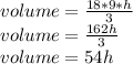 volume = \frac{18*9*h}{3} \\volume = \frac{162h}{3} \\volume= 54h