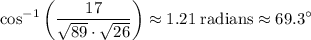 \displaystyle \cos^{-1}\left(\frac{17}{\sqrt{89}\cdot \sqrt{26}}\right) \approx 1.21 \;\rm radians \approx 69.3^\circ